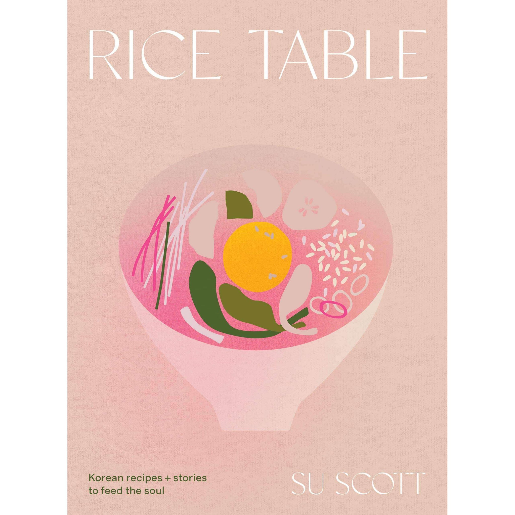 Su Scott Rice Table: Korean Recipes and Stories to Feed the Soul