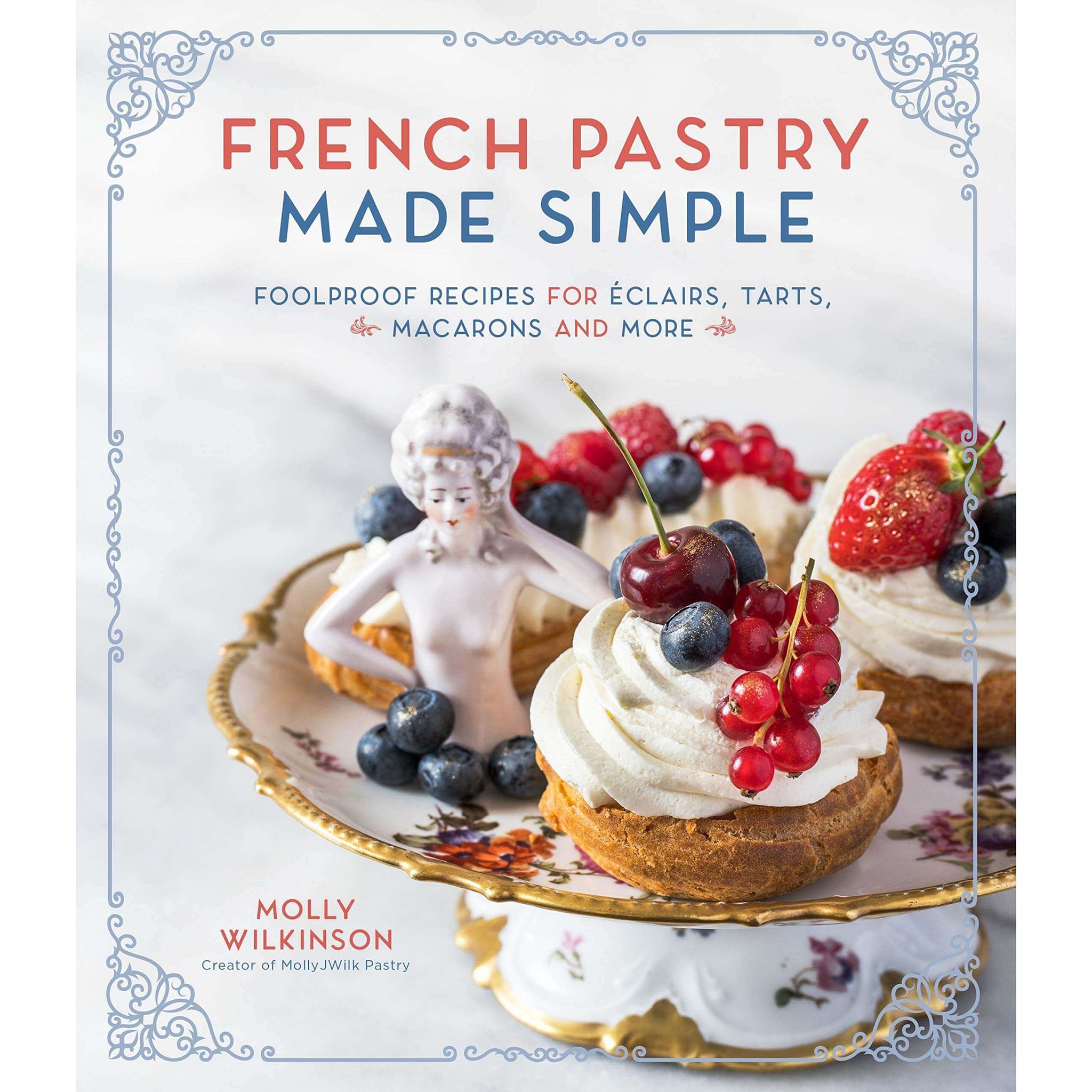 French Pastry Made Simple - Molly Wilkinson