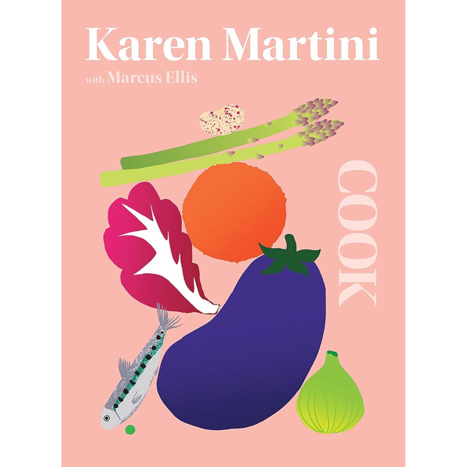 Karen Martini: Cook - The Only Book You Need In The Kitchen