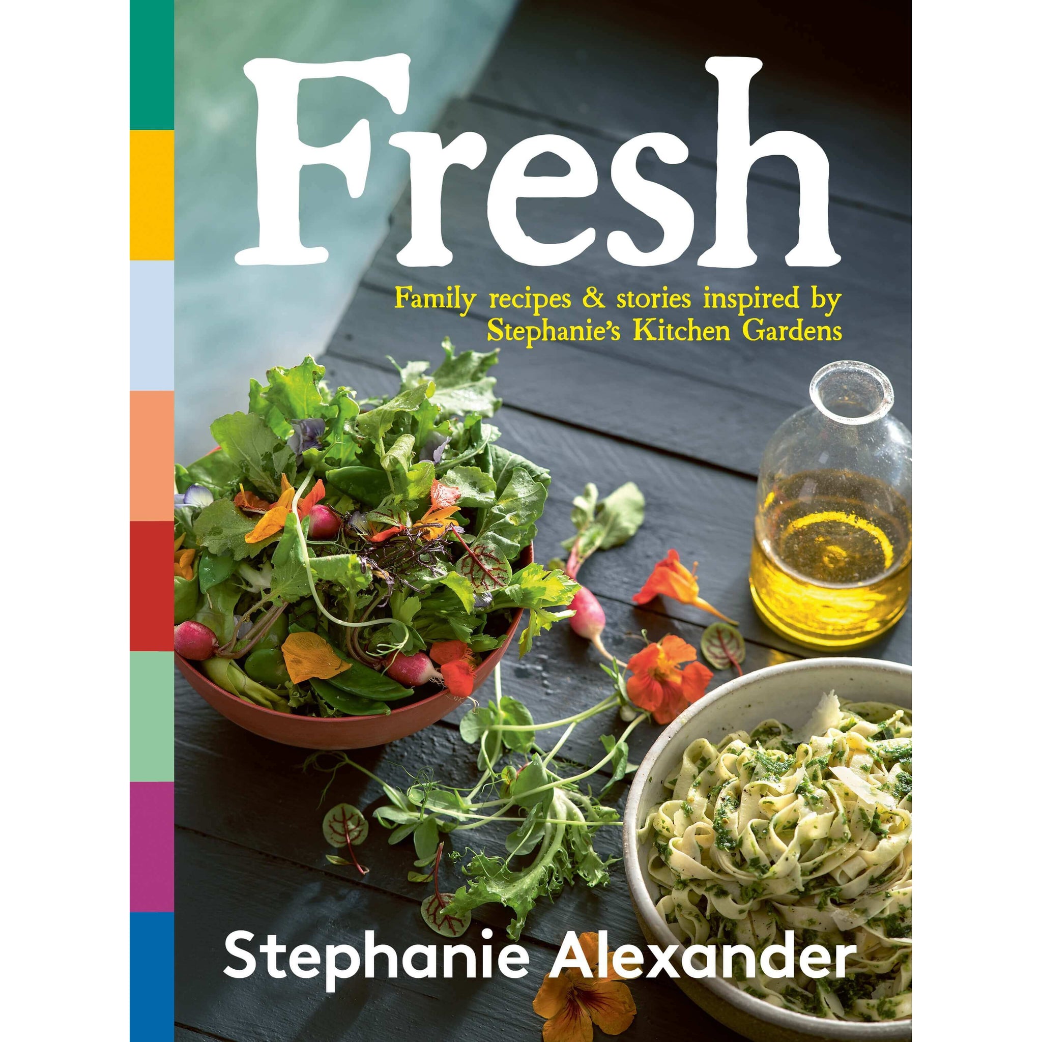Fresh: Family recipes & stories inspired by Stephanie’s Kitchen Gardens