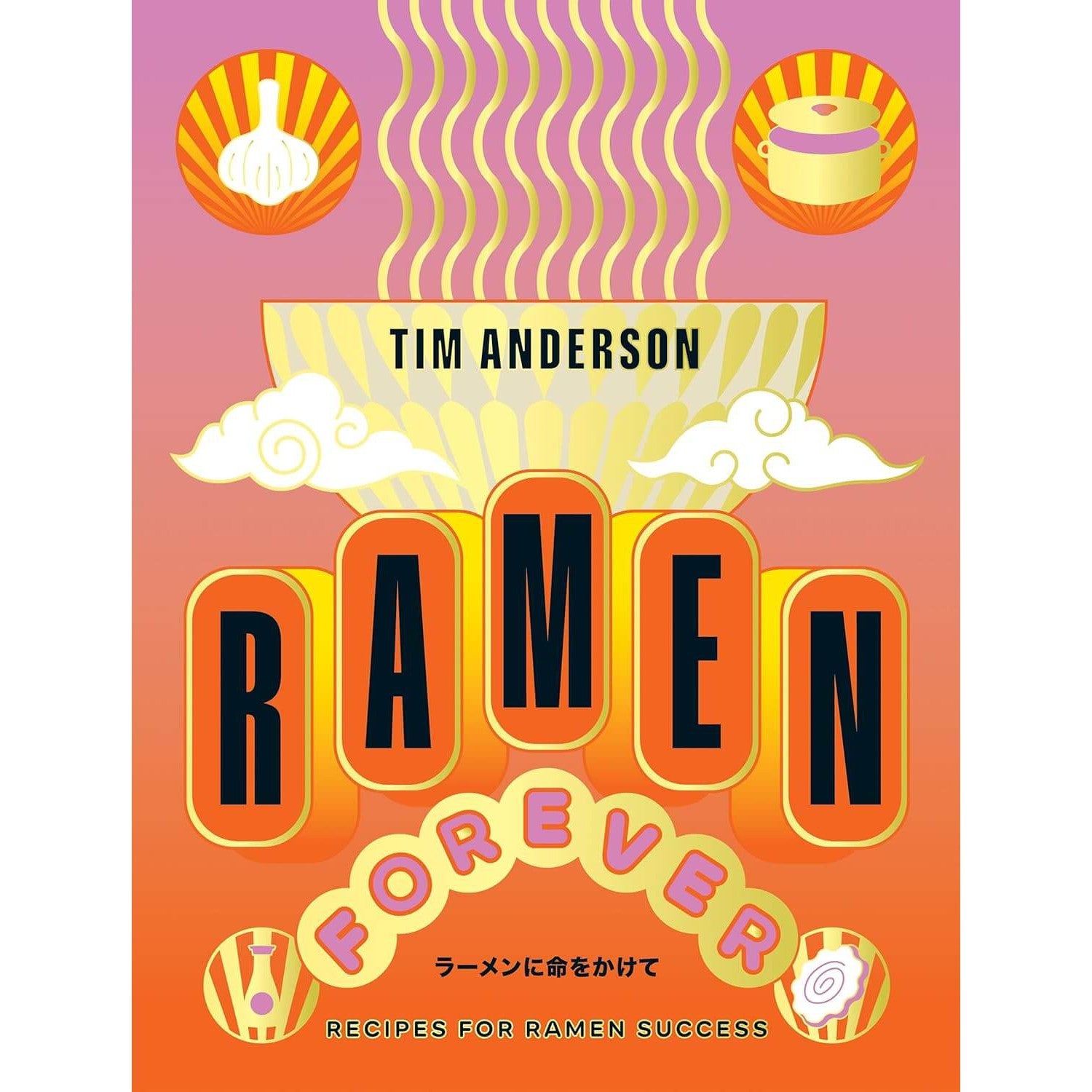 Tim Anderson: Ramen Forever - Recipes for Ramen