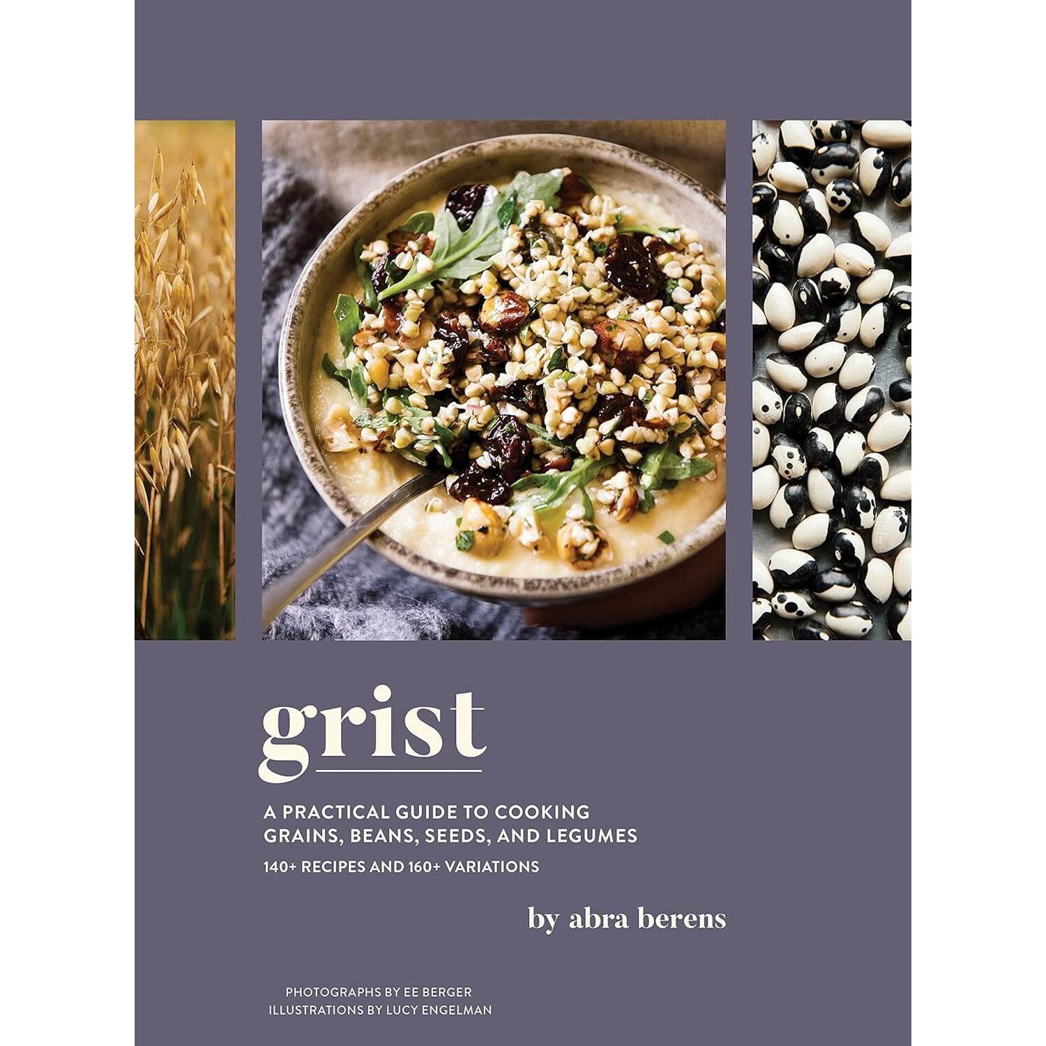 GRIST A Practical Guide to Cooking Grains, Beans, Seeds and Legumes