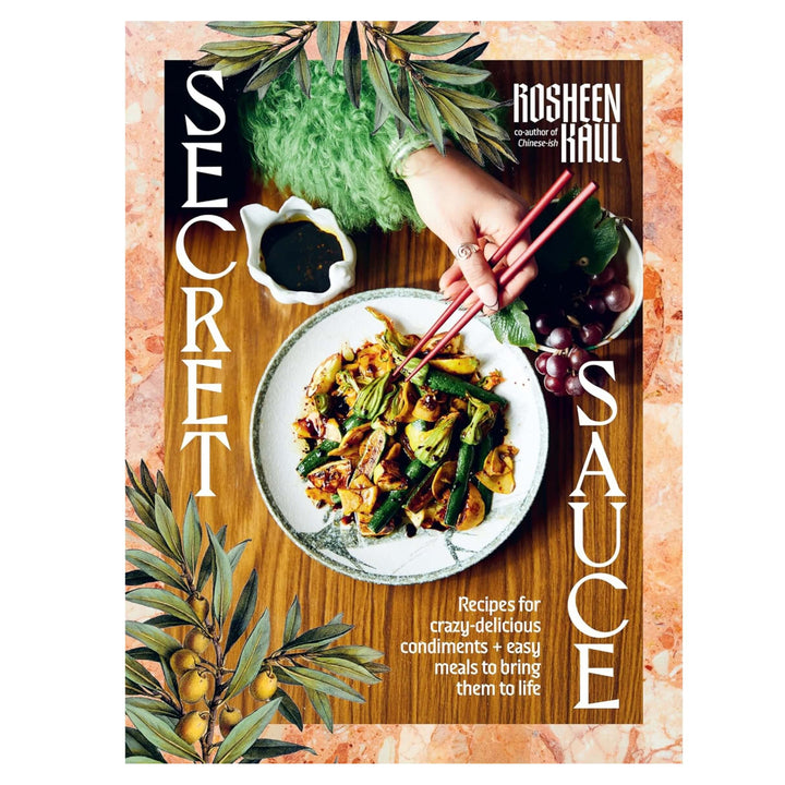 Rosheen Kaul: Secret Sauce - How to make anything delicious