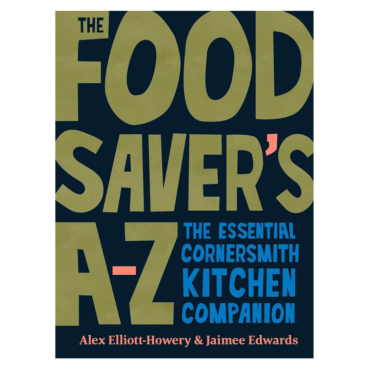 The Food Saver's A-Z: The Essential Cornersmith Kitchen Companion