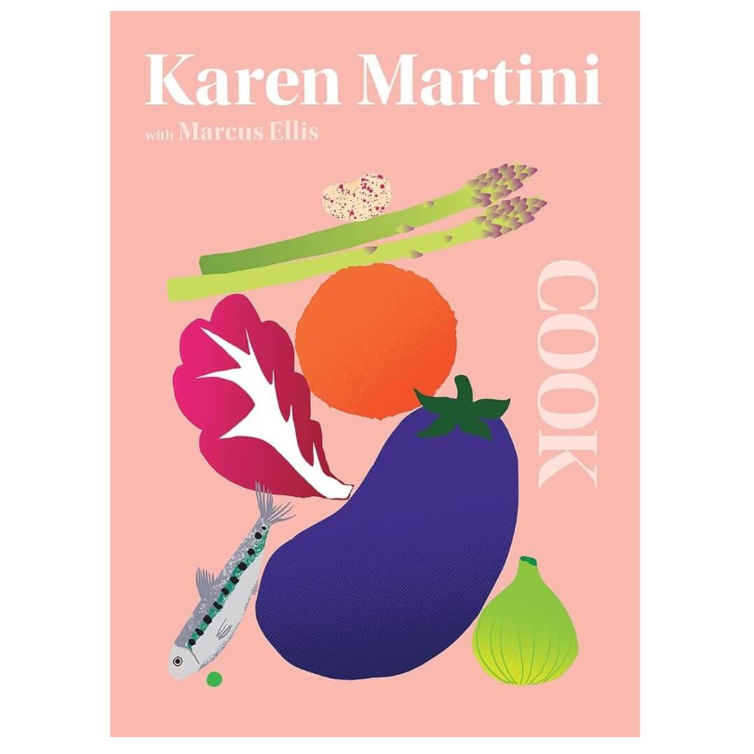 Karen Martini: Cook - The Only Book You Need In The Kitchen