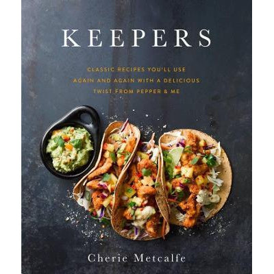 Cherie Metcalfe: Keepers: Classic recipes you'll use again and again