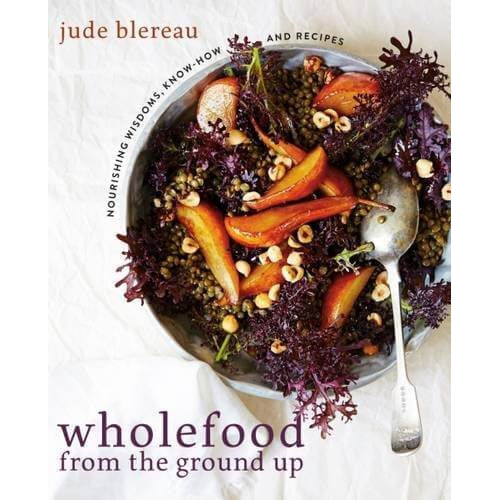 Jude Blereau: Wholefood From The Ground Up